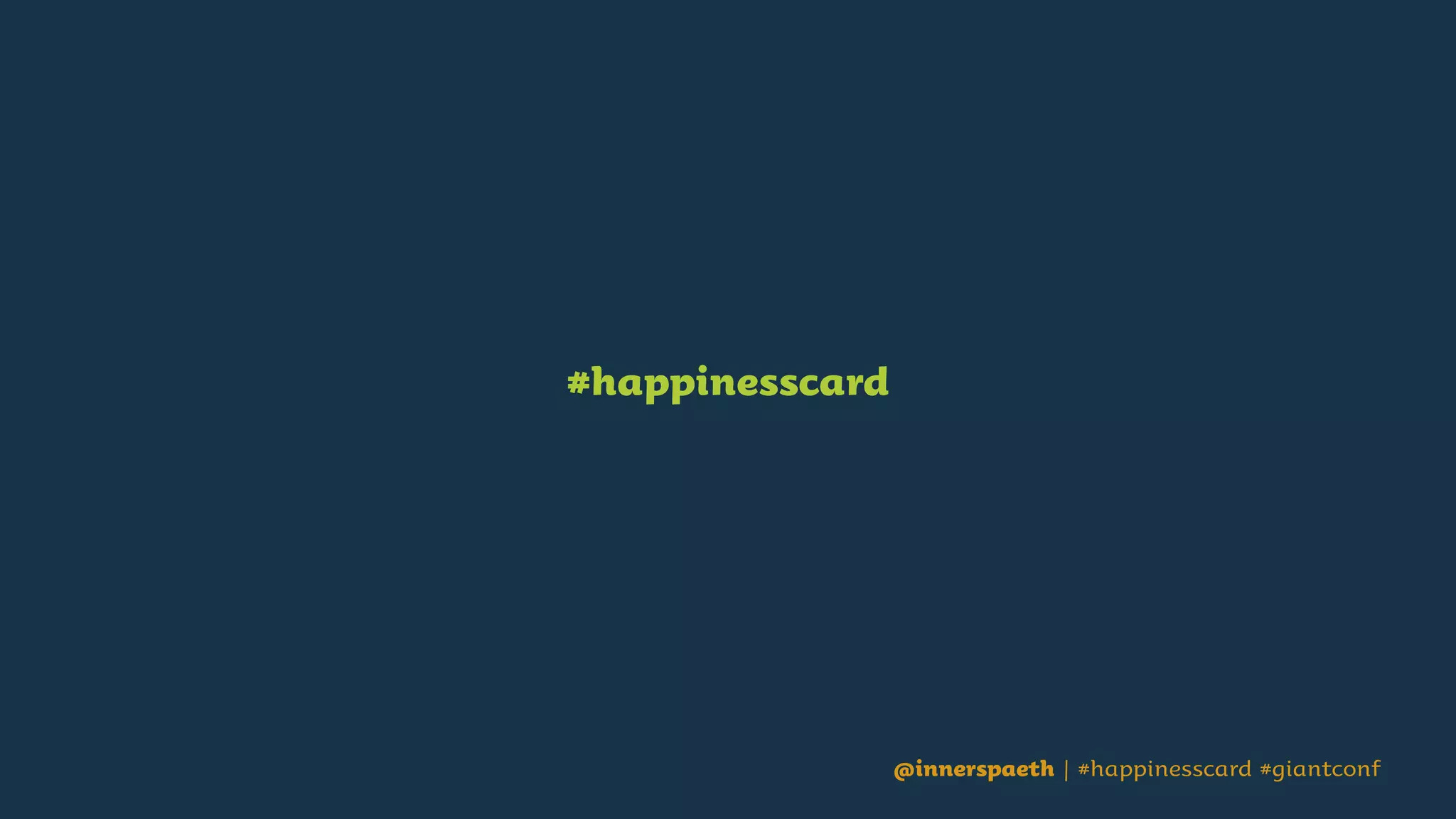 @innerspaeth | #happinesscard #giantconf
positivity lens
@innerspaeth | #happinesscard #giantconf
 