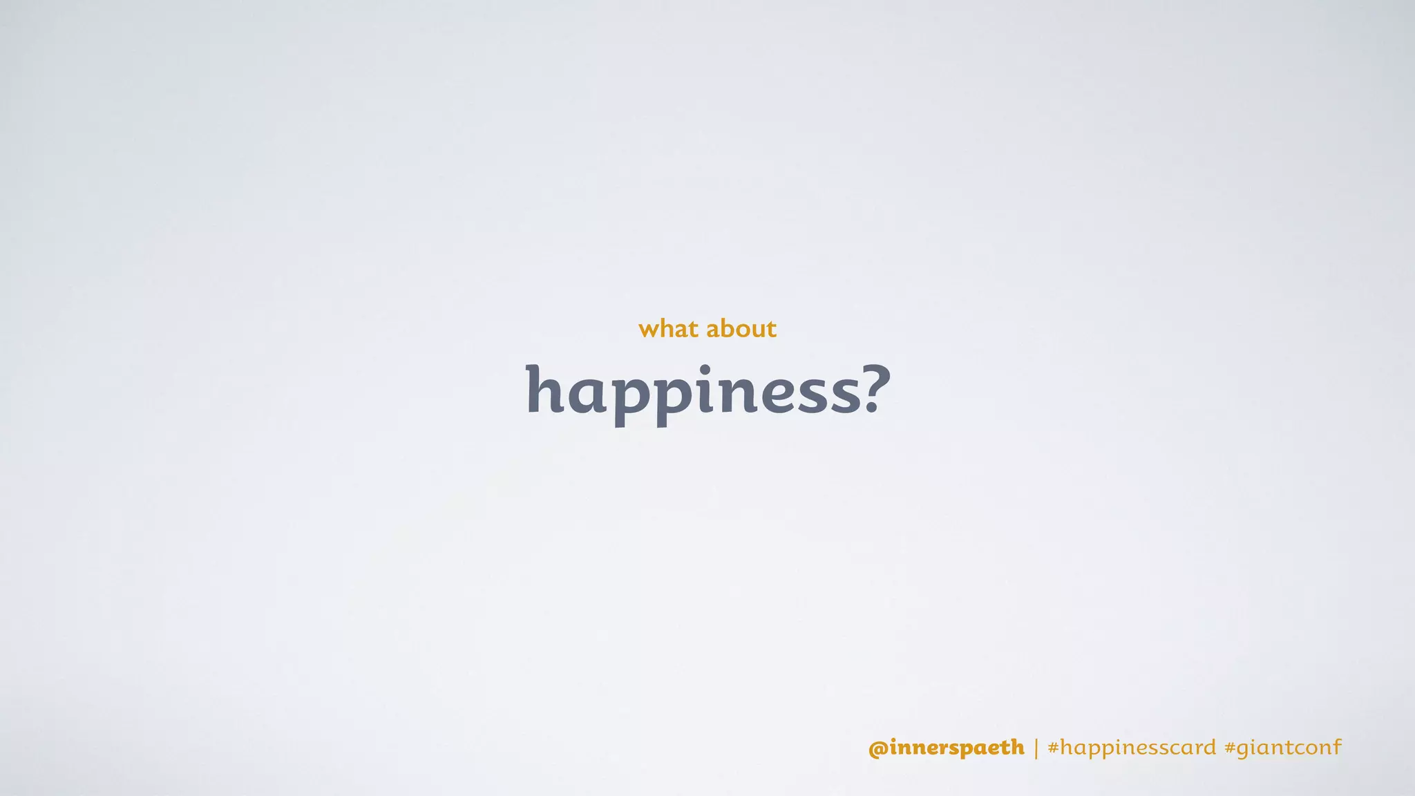 @innerspaeth | #happinesscard #giantconf@innerspaeth | #happinesscard #giantconf
HAPPINESS
 