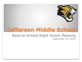 Jefferson Middle School 
Back-to-School Night Parent Meeting 
September 23, 2014 
 