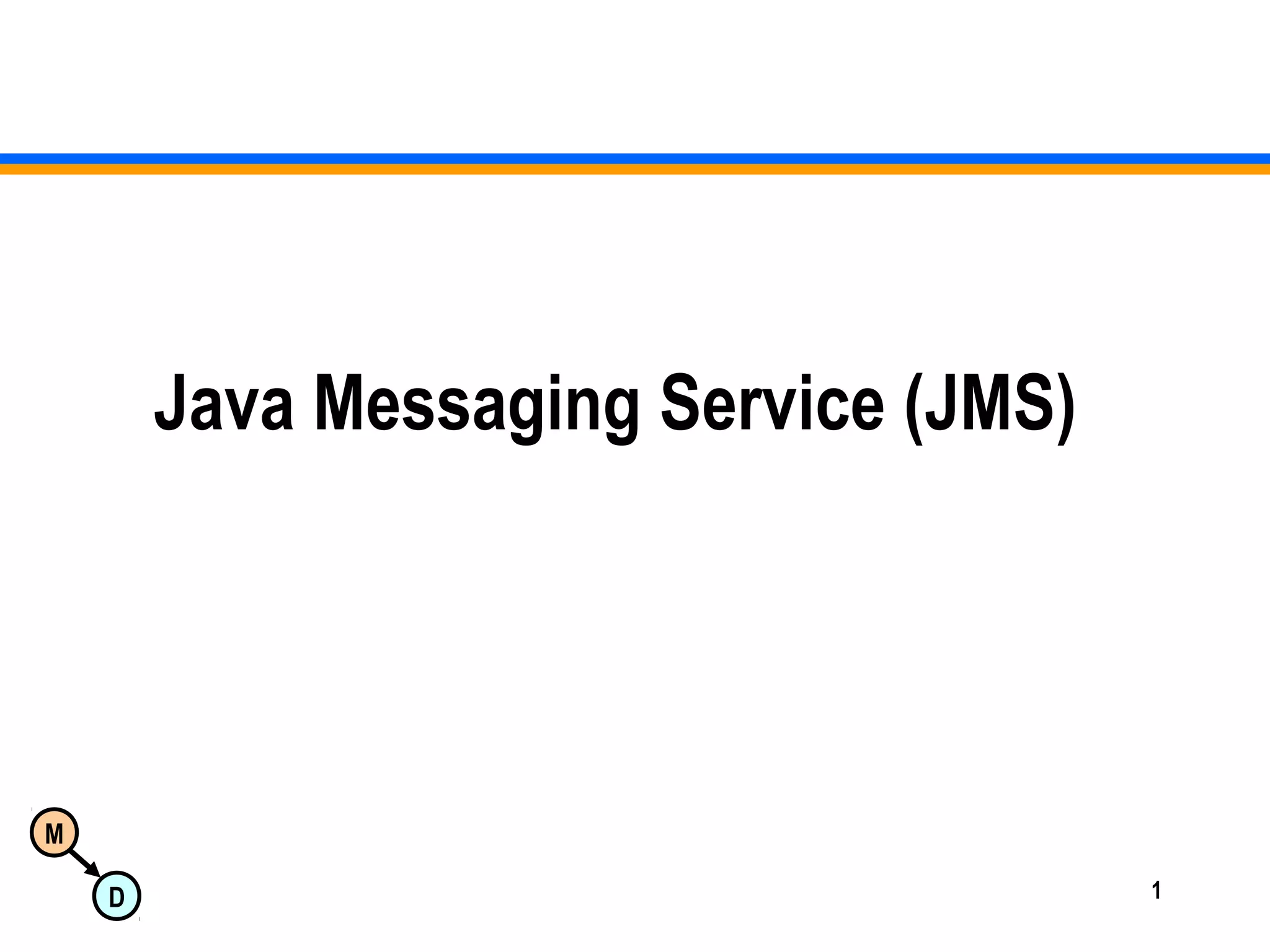 M
D 1
Java Messaging Service (JMS)
 