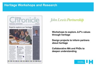 Heritage Workshops and Research
Workshops to explore JLP’s values
through heritage
Design projects to inform partners
abou...