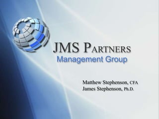 JMS PARTNERS
Management Group
Matthew Stephenson, CFA
James Stephenson, Ph.D.
 