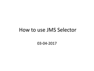 How to use JMS Selector
03-04-2017
 
