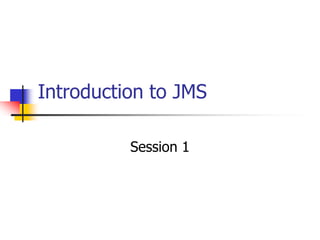 Introduction to JMS
Session 1
 