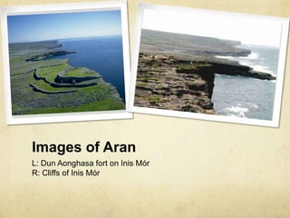 Images of Aran
L: Dun Aonghasa fort on Inis Mór
R: Cliffs of Inis Mór
 