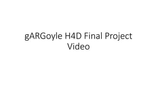 gARGoyle H4D Final Project
Video
 