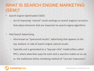 @marketingmojo | marketing-mojo.com
WHAT IS SEARCH ENGINE MARKETING
(SEM)?
• Search Engine Optimization (SEO)
› Act of imp...