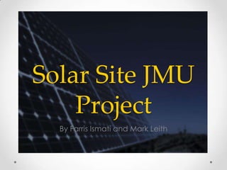 Solar Site JMU
Project
By Farris Ismati and Mark Leith
 