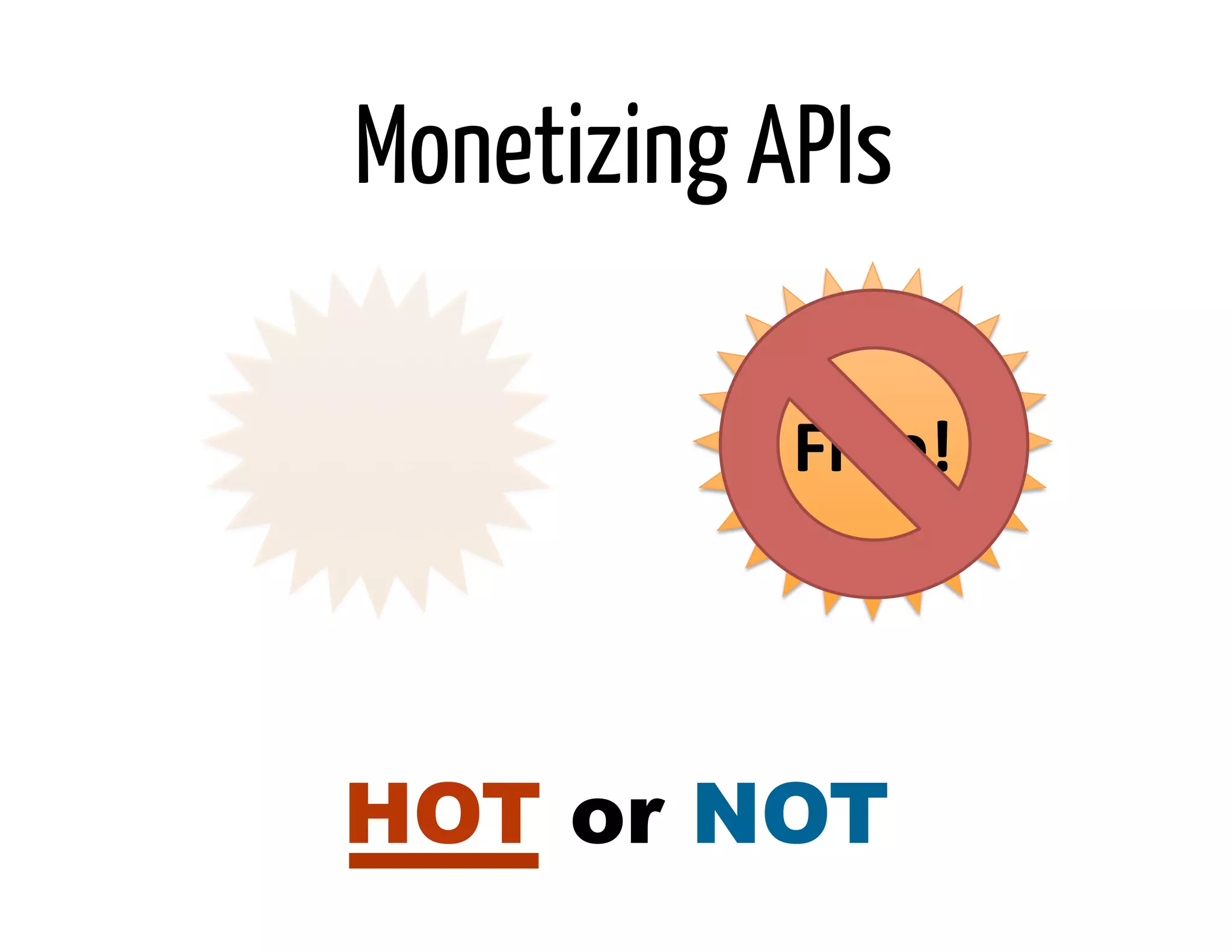 Monetizing APIs

            Free!	
  



HOT or NOT
 