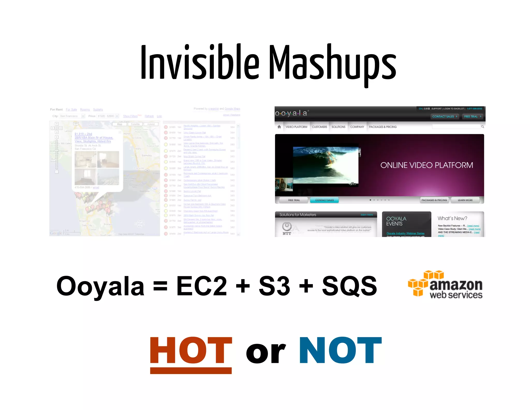 Invisible Mashups



Ooyala = EC2 + S3 + SQS

      HOT or NOT
 