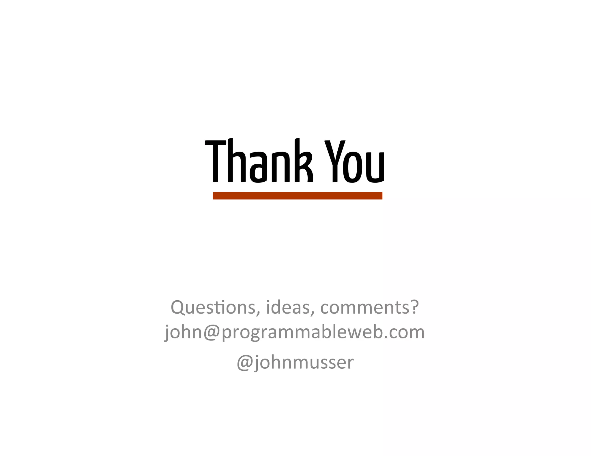 Thank You

 QuesNons,	
  ideas,	
  comments?
john@programmableweb.com	
  
       @johnmusser	
  
                 	
  
 