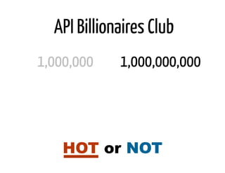 API Billionaires Club
1,000,000    1,000,000,000




    HOT or NOT
 
