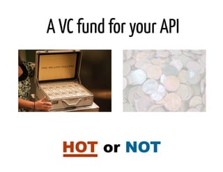A VC fund for your API




  HOT or NOT
 