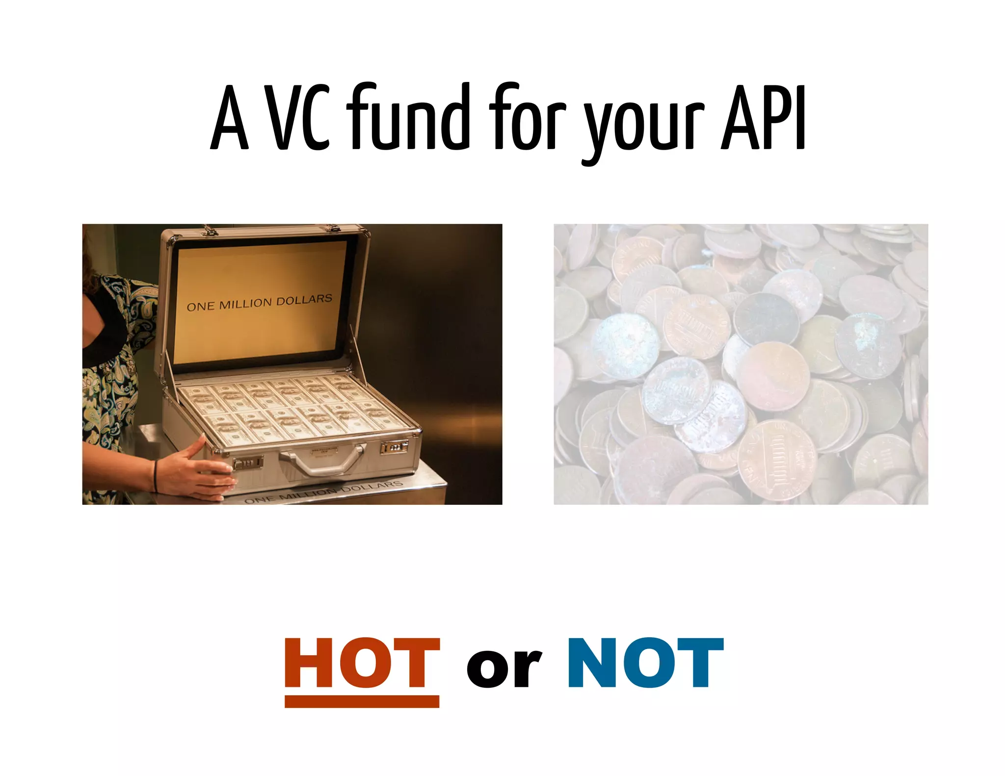 A VC fund for your API




  HOT or NOT
 
