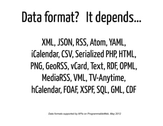 Data format? It depends…
     XML, JSON, RSS, Atom, YAML,
 iCalendar, CSV, Serialized PHP, HTML,
 PNG, GeoRSS, vCard, Text...