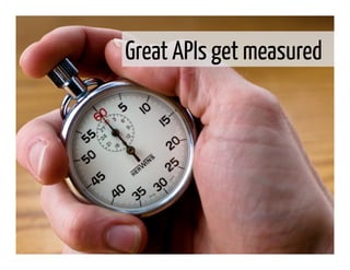 Great APIs get measured
       Great APIs get measured
 