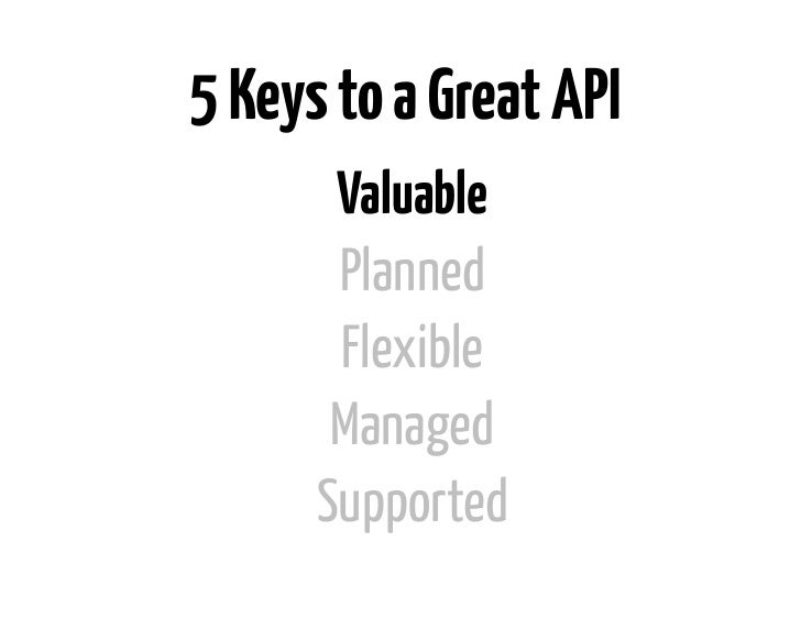 5 Keys to a Great API       Valuable       Planned       Flexible       Managed      Supported 