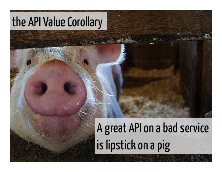 the API Value Corollary        The API value corollary               A great API on a bad service               is lipstic...