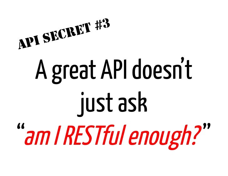 ET #3      I SECRA   P  A great API doesn’t        just ask“am I RESTful enough? ” 
