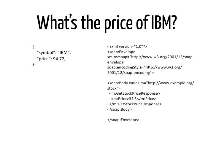What’s the price of IBM?{	                                       <?xml	  version="1.0"?>	  	  	  	  	  "symbol":	  ”IBM",	...