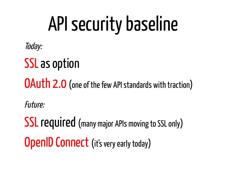 API security baselineToday:SSL as optionOAuth 2.0 (one of the few API standards with traction)Future:SSL required (many ma...
