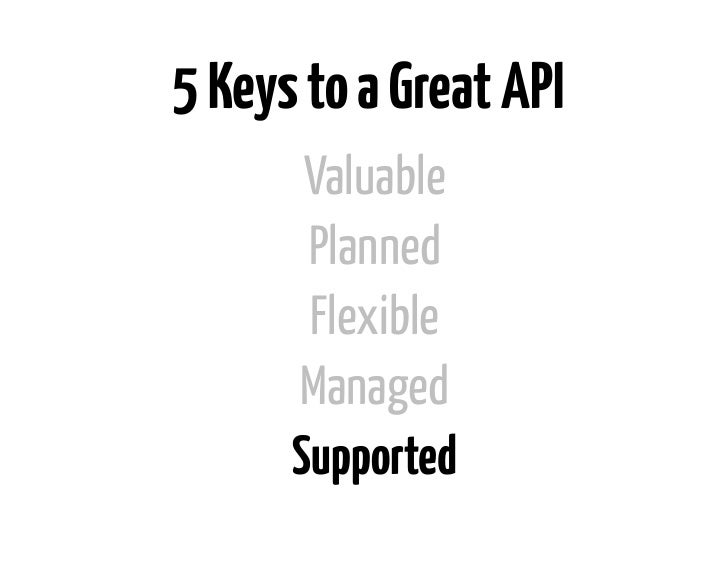 5 Keys to a Great API       Valuable       Planned       Flexible      Managed      Supported 
