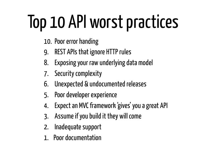 Top 10 API worst practices  10. Poor error handing  9. REST APIs that ignore HTTP rules  8. Exposing your raw underlying d...