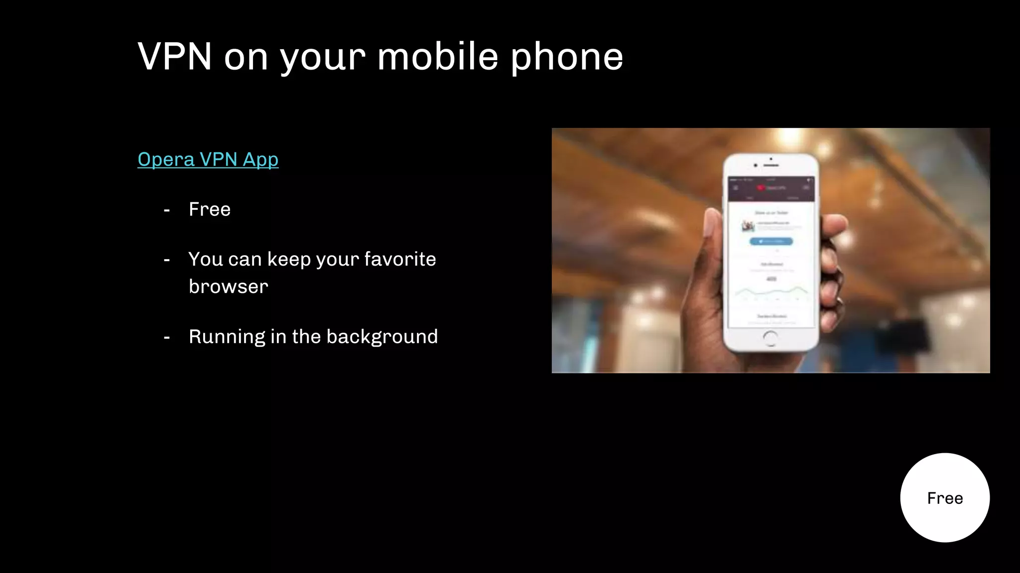 Opera VPN App
- Free
- You can keep your favorite
browser
- Running in the background
VPN on your mobile phone
Free
 