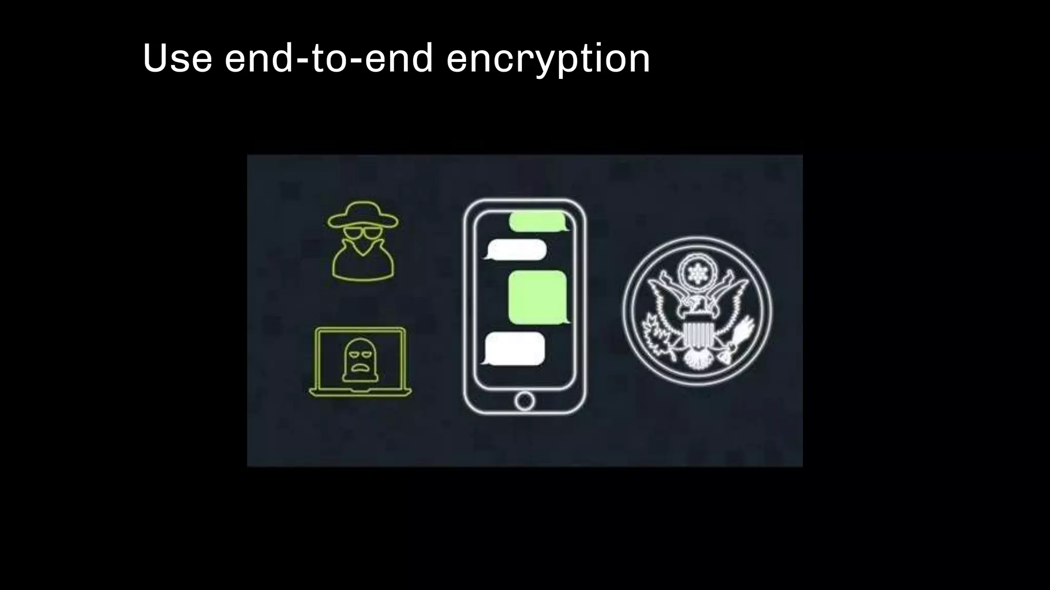 Use end-to-end encryption
 