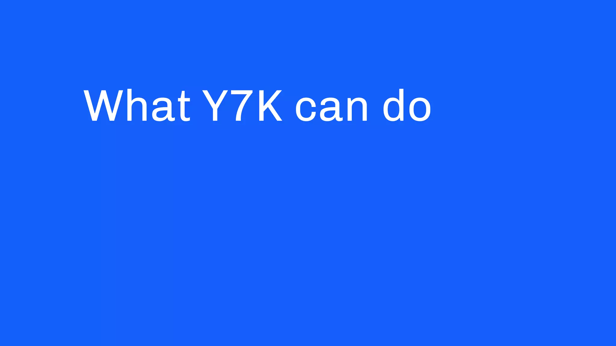 What Y7K can do
 