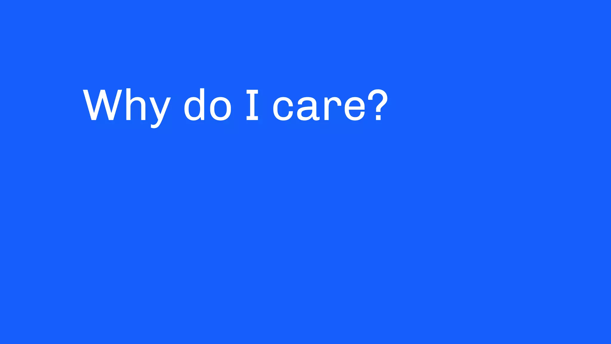 Why do I care?
 