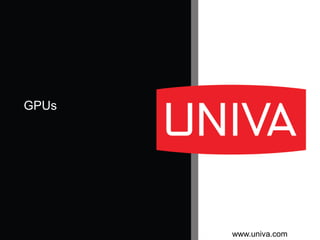 www.univa.com
GPUs
 