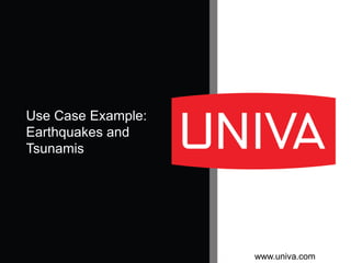 www.univa.com
Use Case Example:
Earthquakes and
Tsunamis
 