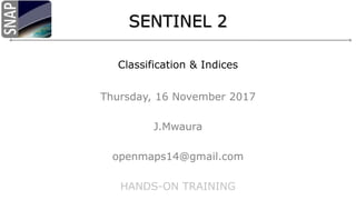 Classification & Indices
Thursday, 16 November 2017
J.Mwaura
openmaps14@gmail.com
HANDS-ON TRAINING
 