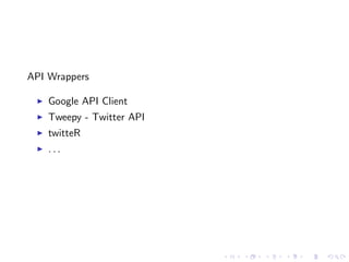 API Wrappers

    Google API Client
    Tweepy - Twitter API
    twitteR
    ...
 