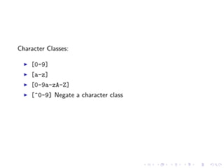 Character Classes:

    [0-9]
    [a-z]
    [0-9a-zA-Z]
    [^0-9] Negate a character class
 
