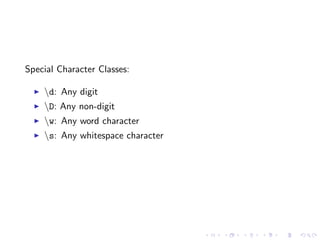 Special Character Classes:

    d: Any digit
    D: Any non-digit
    w: Any word character
    s: Any whitespace character
 