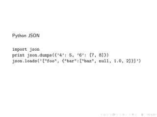 Python JSON

import json
print json.dumps({’4’: 5, ’6’: [7, 8]})
json.loads(’["foo", {"bar":["baz", null, 1.0, 2]}]’)
 