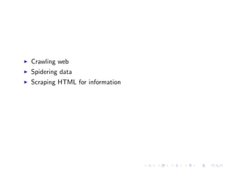 Crawling web
Spidering data
Scraping HTML for information
 