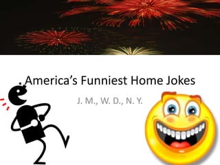 America’s Funniest Home Jokes J. M., W. D., N. Y. 