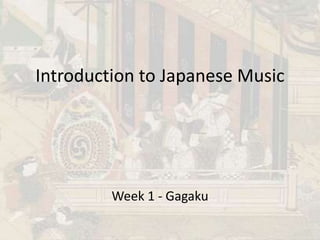 Introduction to Japanese Music
Week 1 - Gagaku
 