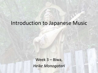 Introduction to Japanese Music
Week 3 – Biwa,
Heike Monogatari
 