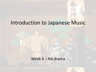 Introduction to Japanese Music
Week 4 – Nō drama
 
