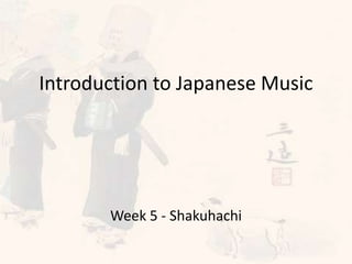 Introduction to Japanese Music
Week 5 - Shakuhachi
 