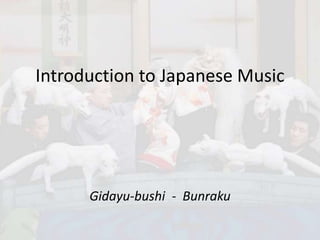 Introduction to Japanese Music
Gidayu-bushi - Bunraku
 
