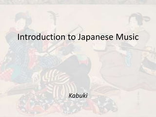 Introduction to Japanese Music
Kabuki
 