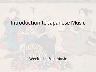Introduction to Japanese Music
Week 11 – Folk Music
 