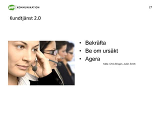 Kundtjänst 2.0BekräftaBe om ursäktAgera			Källa: Chris Brogan, Julien Smith