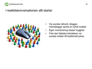 I realtidskonversationen allt startarVia sociala nätverk, bloggar, mikrobloggar sprids en nyhet snabbtEgen monitorering skapar trygghetFrån den faktiska händelsen via sociala medier till traditionell press 