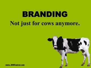 www.JMWCentral.com
BRANDING
Not just for cows anymore.
www.JMWCentral.com
 